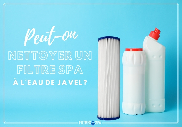 peut on nettoyer un filtre spa à l'eau de javel